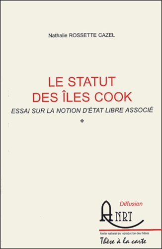 Nathalie Rossette Cazel - Le statut des îles Cook - Essai sur la notion d'Etat libre associé.