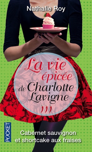Nathalie Roy - La vie épicée de Charlotte Lavigne Tome 3 : Cabernet sauvignon et shortcake aux fraises.
