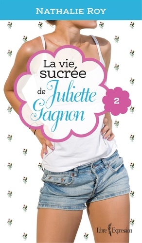 Nathalie Roy - La Vie sucrée de Juliette Gagn  : La Vie sucrée de Juliette Gagnon, tome 2 - Camisole en dentelle et sauce au caramel.