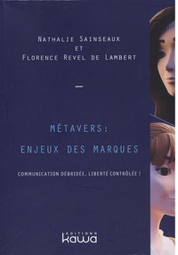 Nathalie Sainseaux et Florence Revel de Lambert - Métavers : enjeux des marques - Communication débridée, liberté contrôlée !.