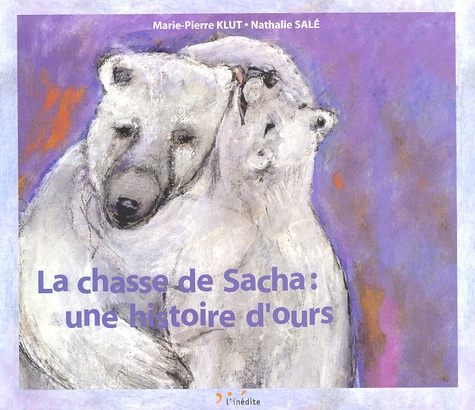 Nathalie Salé et Marie-Pierre Klut - La Chasse De Sacha. Une Histoire D'Ours.