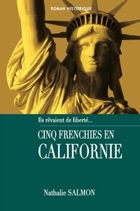 Nathalie Salmon - Cinq frenchies en californie - Ils rêvaient de Liberté....