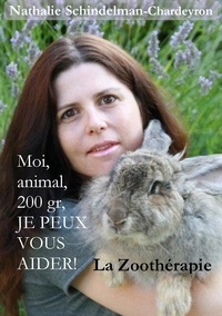 Nathalie Schindelman-Chardeyron - Moi, animal, 200 gr, je peux vous aider ! - La zoothérapie.