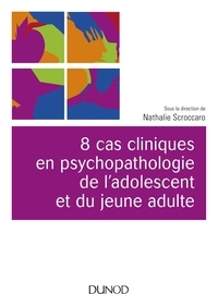 Nathalie Scroccaro - 8 cas cliniques en psychopathologie de l'adolescent et du jeune adulte.