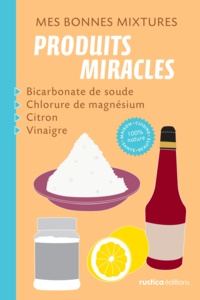 Nathalie Semenuik et Nathalie Cousin - Mes bonnes mixtures : produits miracles - Bicarbonate de soude, chlorure de magnésium, citron, vinaigre.