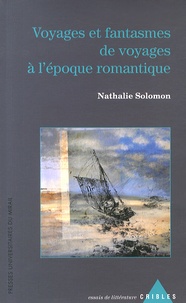 Nathalie Solomon - Voyages et fantasmes de voyages à l'époque romantique.
