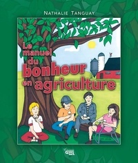 Nathalie Tanguay et Geneviève Lemieux - Le manuel du bonheur en agriculture.