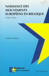 Nathalie Tordeurs - Naissance des mouvements européens en Belgique (1946-1950).