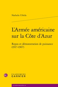 Nathalie Ubéda - L'Armée américaine sur la Côte d'Azur - Repos et démonstration de puissance (1917-1967).