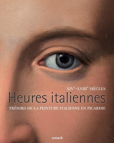 Nathalie Volle et Christophe Brouard - Heures italiennes, XIVe-XVIIIe siècles - Trésors de la peinture italienne en Picardie.