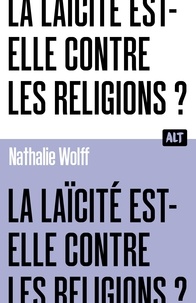 Nathalie Wolff - La Laïcité est-elle contre les religions ? Collection ALT.