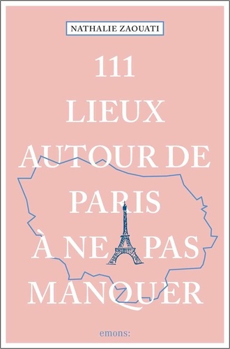 Nathalie Zaouati - 111 lieux autour de Paris à ne pas manquer.