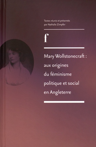 Nathalie Zimpfer - Mary Wollstonecraft : aux origines du féminisme politique et social en Angleterre.