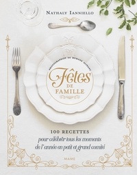 Nathaly Ianniello - Fêtes de famille - 100 recettes pour célébrer tous les moments de l'année en petit et grand comité.