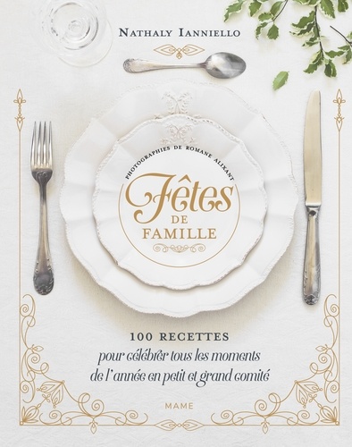 Fêtes de famille. 100 recettes pour célébrer tous les moments de l'année en petit et grand comité