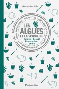 Nathaly Ianniello - Les algues et la spiruline - Cuisine - Beauté - Biomatériaux - Jardin.