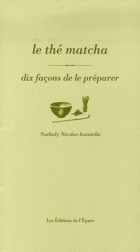 Nathaly Nicolas-Ianniello - Le thé matcha - Dix façons de le préparer.