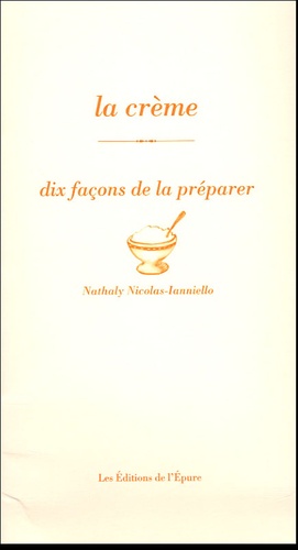 Nathaly Nicolas Lanniello - La crème - Dix façons de la préparer.