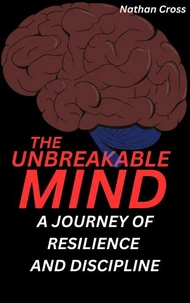 The Unbreakable Mind: A Journey of Resilience and Discipline