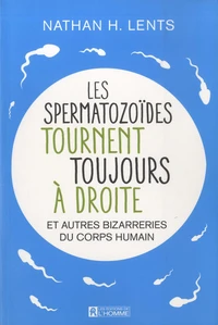 Les spermatozoïdes tournent toujours à droite et autres bizarreries du corps humain
