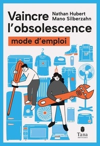 Nathan Hubert et Mano Silberzahn - Vaincre l'obsolescence - Mode d'emploi.