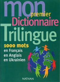  Nathan - Mon premier dictionnaire trilingue - 1000 mots en français, en anglais, en ukrainien.