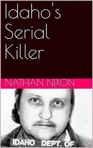  Nathan Nixon - Idaho's Serial Killer.