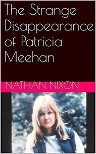  Nathan Nixon - The Strange Disappearance of Patricia Meehan.