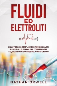 Pdf gratuits à télécharger Fluidi ed Elettroliti: Un Approccio Semplice per Memorizzare i Fluidi e gli Elettroliti e Comprendere l'Equilibro Acido-Base del Corpo Umano 9798201997502 par Nathan Orwell (Litterature Francaise)