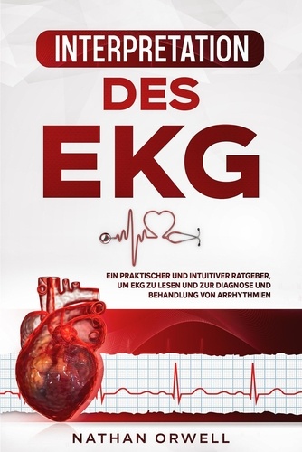  Nathan Orwell - Interpretation des EKG: Ein praktischer und intuitiver Ratgeber, um EKG zu lesen und zur Diagnose und Behandlung von Arrhythmien.