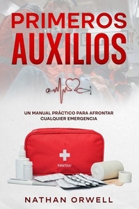 Nathan Orwell - Primeros Auxilios: Un manual práctico para afrontar cualquier emergencia.