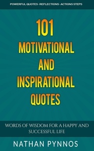  Nathan Pynnos - 101 Motivational and Inspirational Quotes: Words of Wisdom For A Happy and Successful Life - Build a Better Life Series, #1.