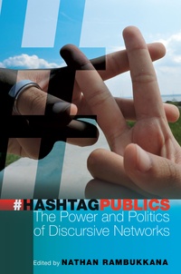 Nathan Rambukkana - Hashtag Publics - The Power and Politics of Discursive Networks.