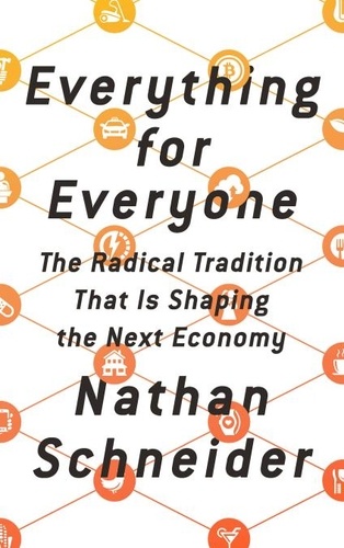 Everything for Everyone. The Radical Tradition That Is Shaping the Next Economy