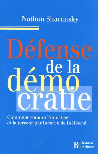 Nathan Sharansky - Défense de la démocratie - Comment vaincre l'injustice et la terreur par la force de la liberté.