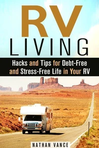RV Living: Hacks and Tips for Debt-Free and Stress-Free Life in Your RV