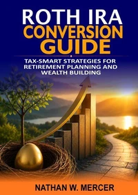 Roth IRA Conversion Guide: Tax-Smart Strategies for Retirement Planning and Wealth Building