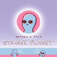 Nathan W. Pyle - Strange Planet: The Comic Sensation of the Year.
