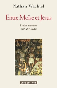 Nathan Wachtel - Entre Moïse et Jésus - Etudes marranes (XV°-XXI° siècle).