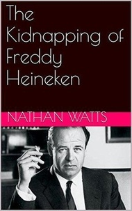  Nathan Watts - The Kidnapping of Freddy Heineken.