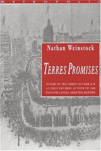 Nathan Weinstock - Terres Promises. Avatars Du Mouvement Ouvrier Juif Au-Dela Des Mers Autour De 1900 (Etats-Unis, Canada, Argentine, Palestine).