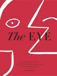 The Eye : How the World's Most Influential Creative Directors Develop Their Vision /anglais