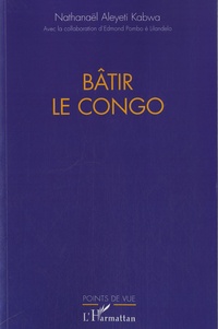 Nathanaël Aleyeti Kabwa - Bâtir le Congo.