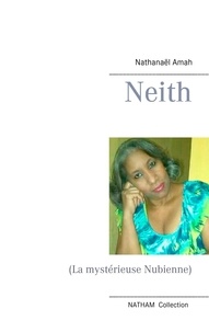 Nathanaël Amah - Neith - La mystérieuse Nubienne.