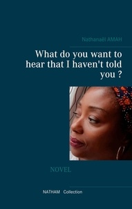 Nathanaël Amah - What do you want to hear that I haven't told you ?.