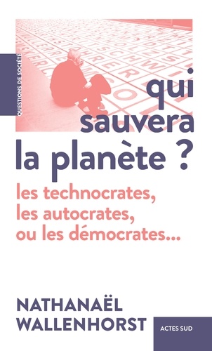 Qui sauvera la planète ?. Les technocrates, les autocrates, ou les démocrates...