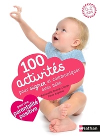 Nathanaëlle Bouhier-Charles et Flavie Augereau - 100 activités pour signer et communiquer avec bébé - Jeux, comptines, baby sign.