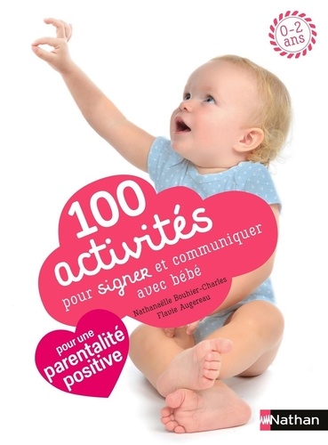 100 activités pour signer et communiquer avec bébé. Jeux, comptines, baby sign