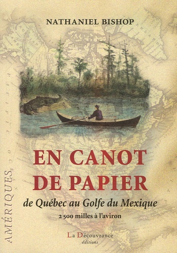 Nathaniel Bishop - En canot de papier - De Québec au Golfe du Mexique 2500 milles à l'aviron.