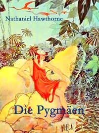 Nathaniel Hawthorne - Die Pygmäen.